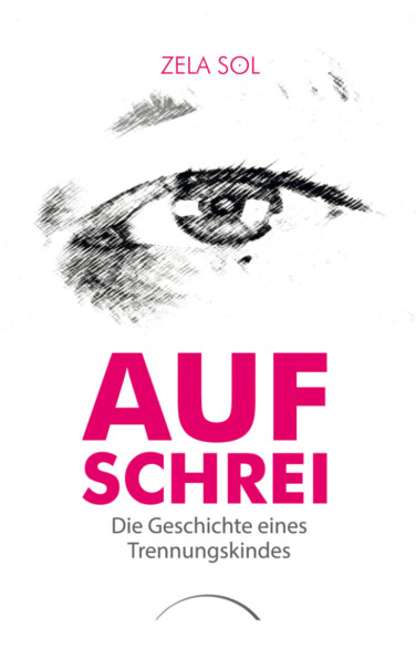 Buchcover Zela Sol: Aufschrei. Die Geschichte eines Trennungskindes. Zu sehen ist ein Auge.